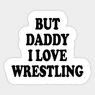 but daddy i love wrestling Sticker